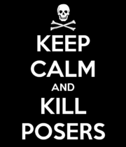 Keep calm and kill posers