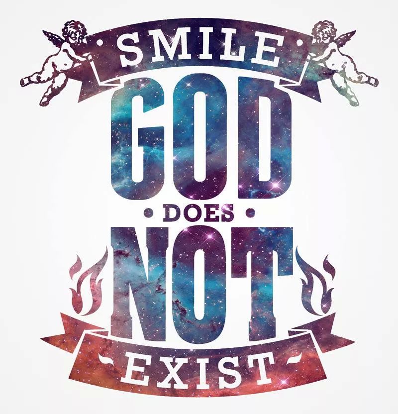 Smile. God does not exist.
