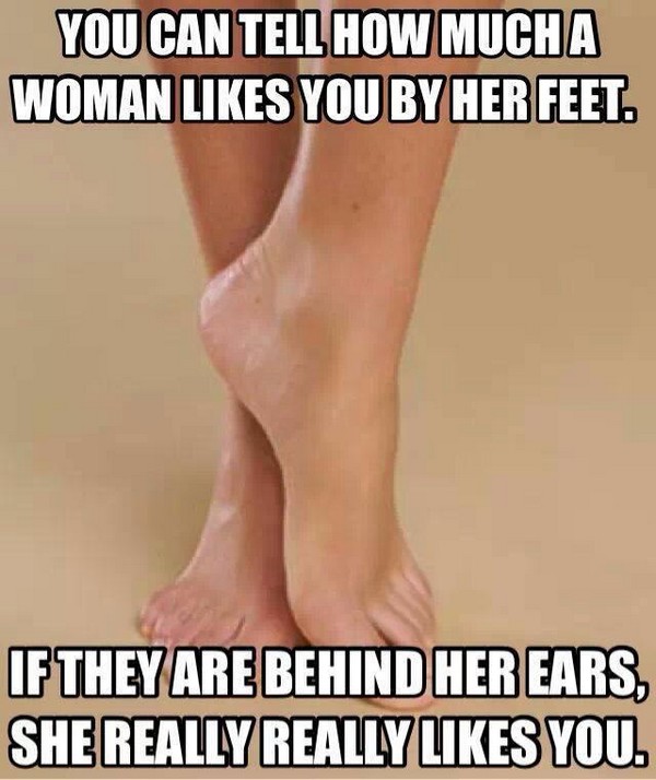 You can tell how much a woman likes you by her feet.