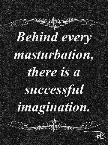 Behind every masturbation there is a successful imagination