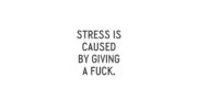 Stress is caused by giving a fuck