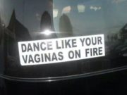 Dance like your vaginas on fire