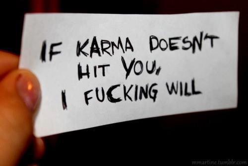 If karma doesn’t hit you