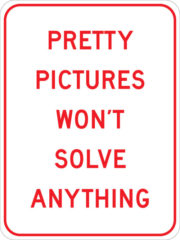 Pretty pictures won’t solve anything
