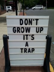 Don’t grow up, It’s a trap.