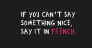 If you can’t say something nice, say it in French.