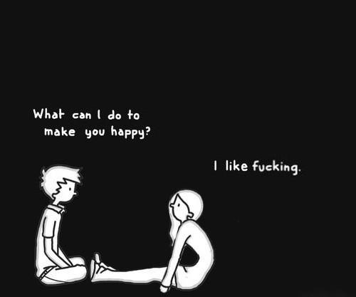 What can I do to make you happy?