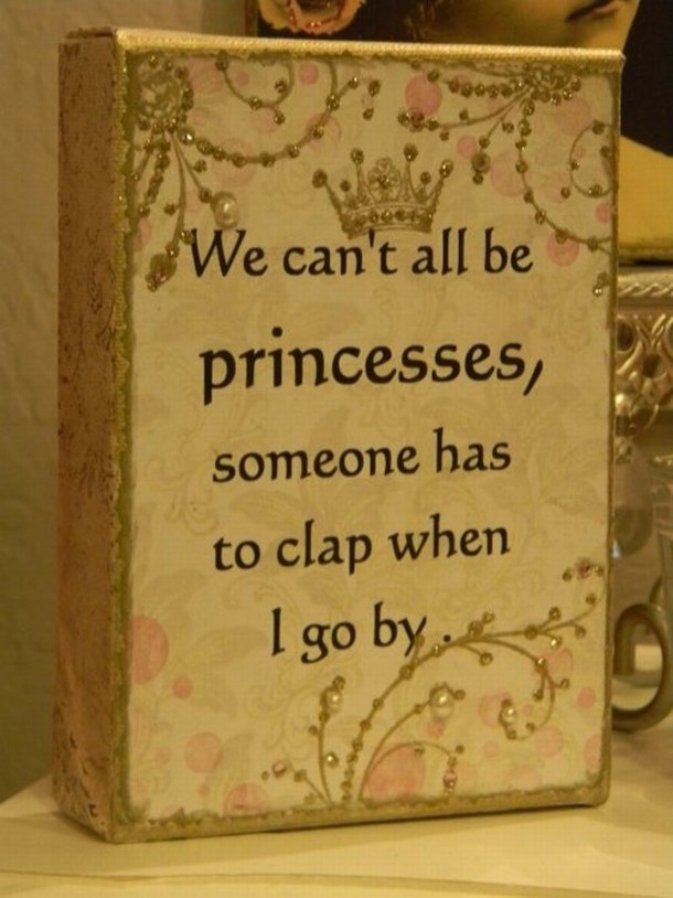We can’t all be princesses