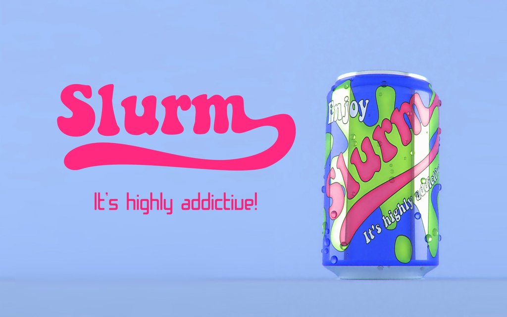 Slurm. It’s highly addictive.