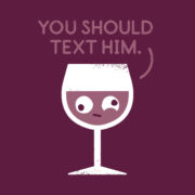 Wine = You should text him.