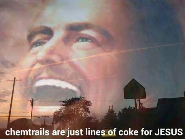 Chemtrails are just lines of coke for JESUS