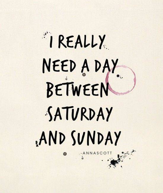 I really need a day between saturday and sunday