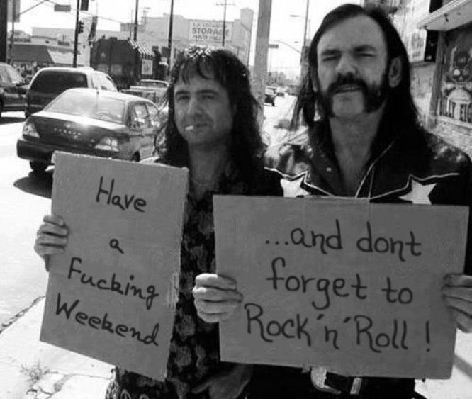 Have a Fucking Weekend …and don’t forget to Rock’n’Roll!