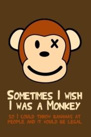 Sometimes I wish I was a Monkey…