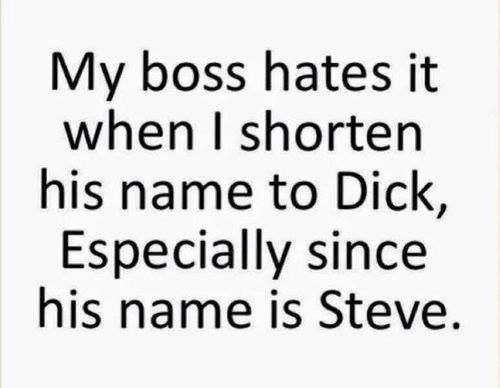 My boss hates it when I shorten his name to Dick…