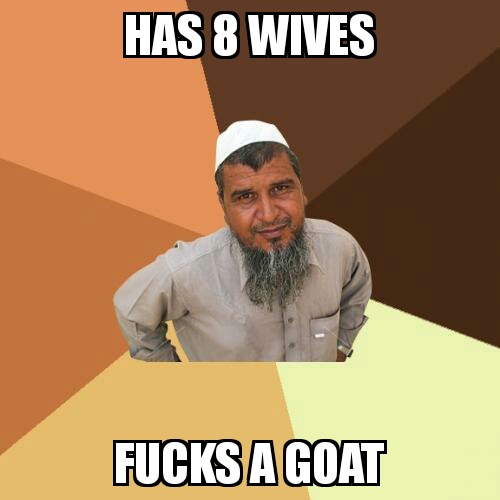 Has 8 wives. Fucks a goat.