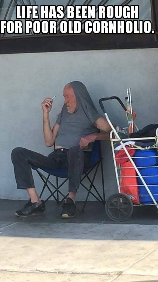Live has been rough for poor old cornholio.