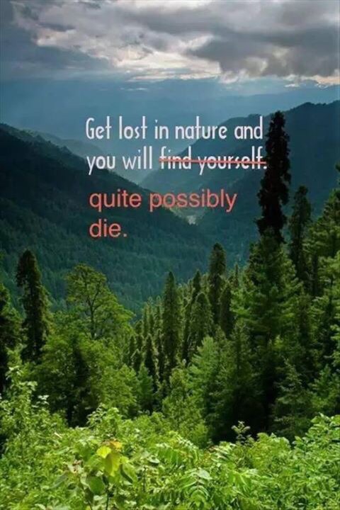 Get lost in nature and you will quite possibly die.
