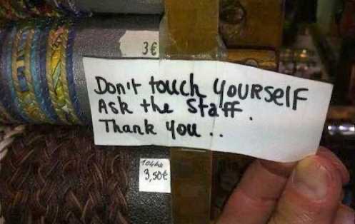 Don’t touch yourself, ask the staff.