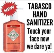 Tabasco hand sanitizer. Touch your face now we dare ya!