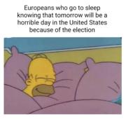 How europeans sleep knowing tomorrow will be a horrible day in the United States because of the election.