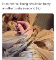 I’d rather risk losing circulation to my arm than make a second trip.