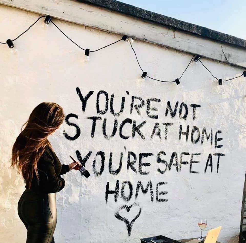 You are not stuck at home, you’re safe at home