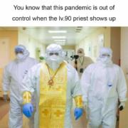 You know that this pandemic is out of control when the lv.90 priest shows up