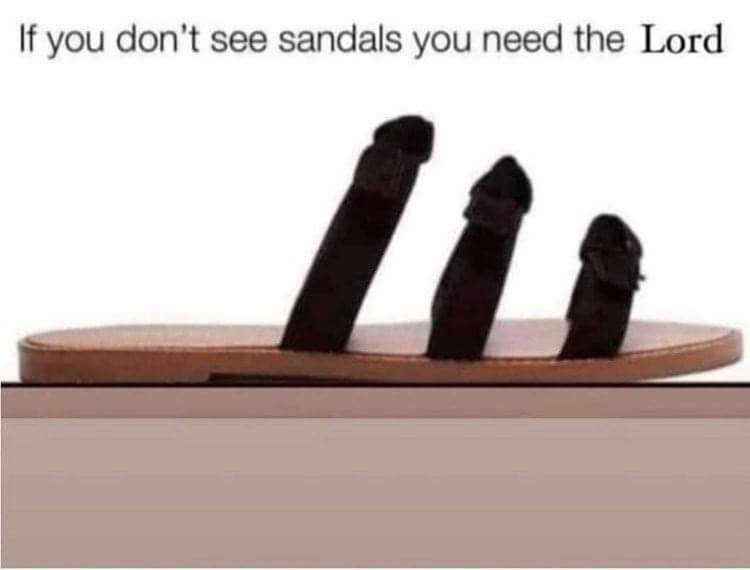 If you don’t see sandals you need the Lord