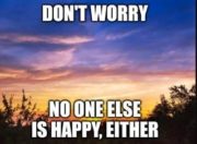 Don’t worry. No one else is happy, either.